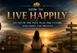 How to Live Happily: Let Go of the Past, Plan the Future, and Enjoy the Present